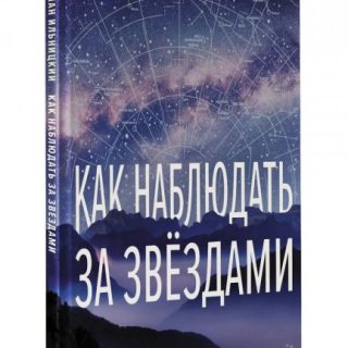 Как наблюдать за звёздами. Полное иллюстрированное руководство