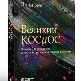 Великий космос. От начала и до конца времен. 250 основных вех в истории космоса и астрономии